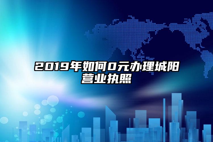 2019年如何0元辦理城陽(yáng)營(yíng)業(yè)執(zhí)照