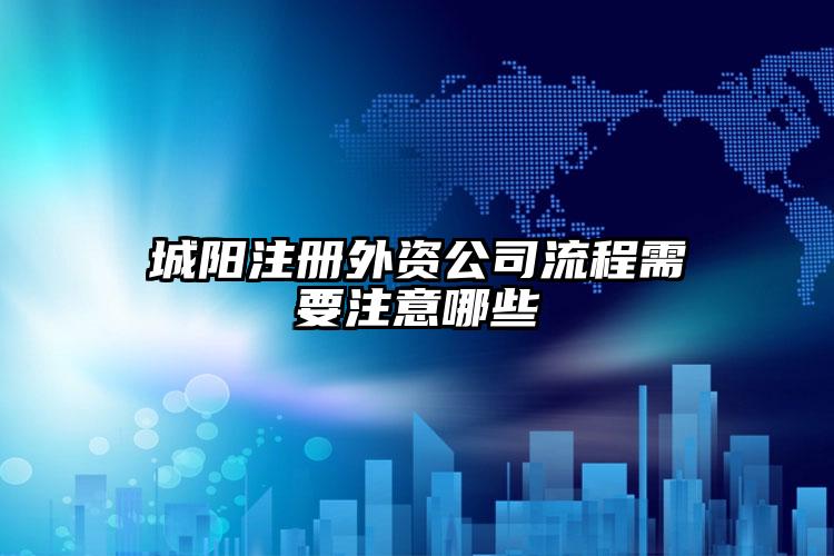 城陽注冊外資公司流程需要注意哪些